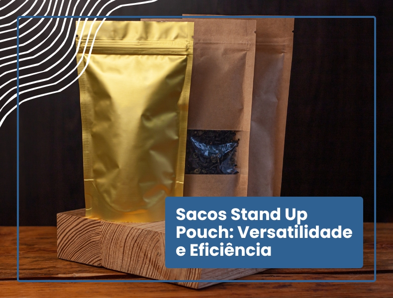 Sacos Stand Up Pouch - Versatilidade e Eficiência